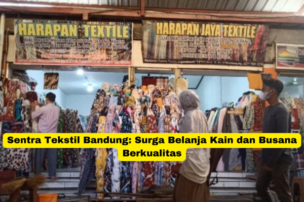 Sentra Tekstil Bandung Surga Belanja Kain dan Busana Berkualitas