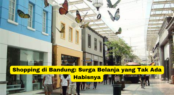 Shopping di Bandung Surga Belanja yang Tak Ada Habisnya