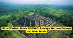 Situs Warisan Dunia UNESCO Penjaga Warisan Budaya dan Alam Dunia