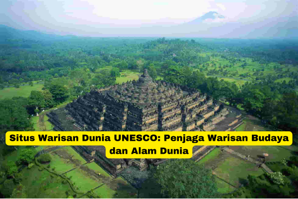 Situs Warisan Dunia UNESCO Penjaga Warisan Budaya dan Alam Dunia