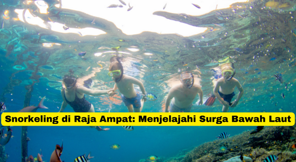 Snorkeling di Raja Ampat Menjelajahi Surga Bawah Laut