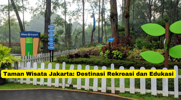 Taman Wisata Jakarta Destinasi Rekreasi dan Edukasi