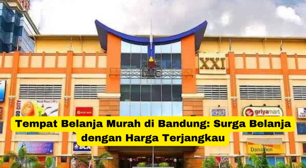 Tempat Belanja Murah di Bandung Surga Belanja dengan Harga Terjangkau