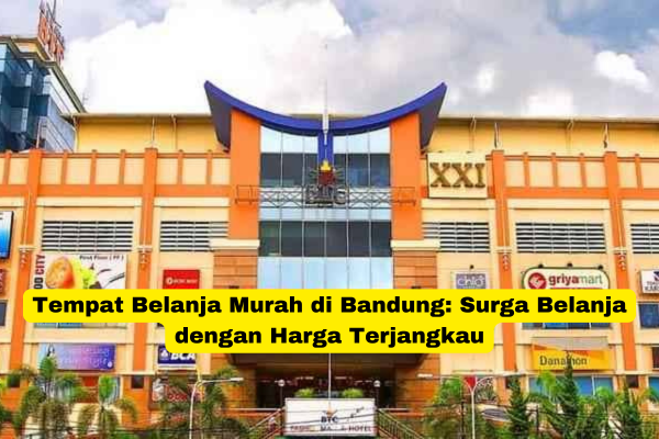 Tempat Belanja Murah di Bandung Surga Belanja dengan Harga Terjangkau