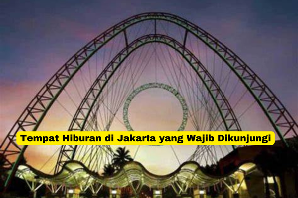 Tempat Hiburan di Jakarta yang Wajib Dikunjungi