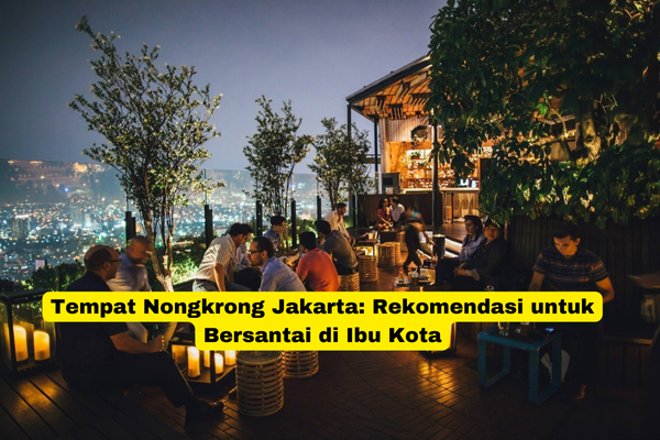 Tempat Nongkrong Jakarta Rekomendasi untuk Bersantai di Ibu Kota