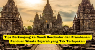 Tips Berkunjung ke Candi Borobudur dan Prambanan Panduan Wisata Sejarah yang Tak Terlupakan