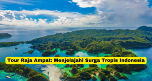 Tour Raja Ampat Menjelajahi Surga Tropis Indonesia