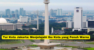 Tur Kota Jakarta Menjelajahi Ibu Kota yang Penuh Warna