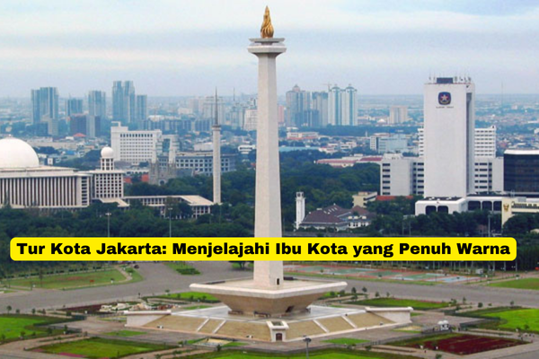 Tur Kota Jakarta Menjelajahi Ibu Kota yang Penuh Warna