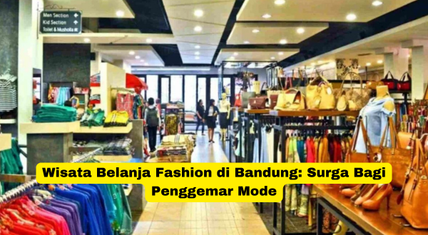 Wisata Belanja Fashion di Bandung Surga Bagi Penggemar Mode