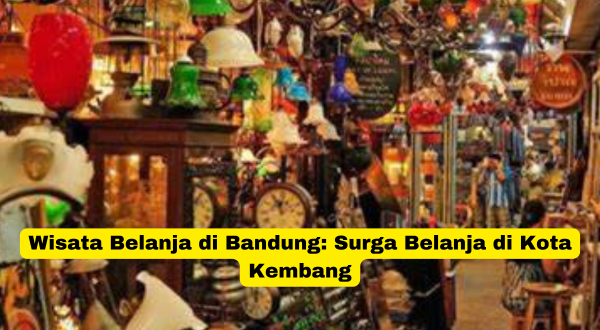 Wisata Belanja di Bandung Surga Belanja di Kota Kembang