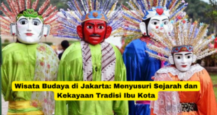 Wisata Budaya di Jakarta Menyusuri Sejarah dan Kekayaan Tradisi Ibu Kota