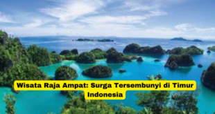 Wisata Raja Ampat Surga Tersembunyi di Timur Indonesia