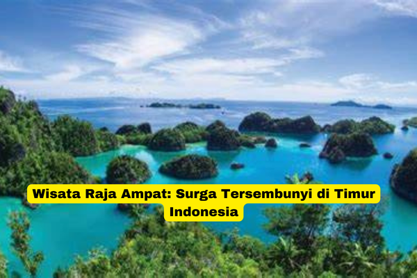 Wisata Raja Ampat Surga Tersembunyi di Timur Indonesia