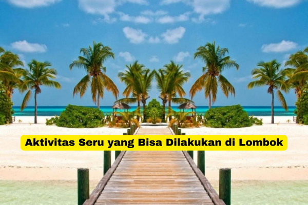 Aktivitas Seru yang Bisa Dilakukan di Lombok