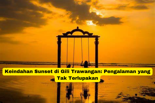 Keindahan Sunset di Gili Trawangan Pengalaman yang Tak Terlupakan