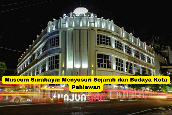 Museum Surabaya: Menyusuri Sejarah dan Budaya Kota Pahlawan | yuscuti.com