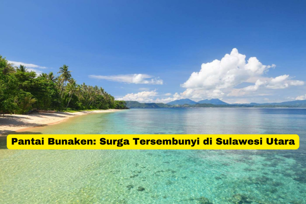 Pantai Bunaken Surga Tersembunyi di Sulawesi Utara