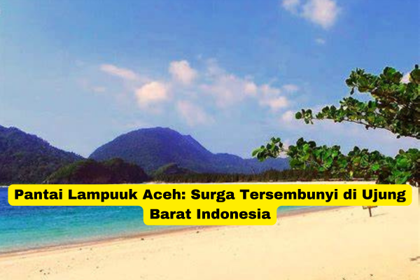 Pantai Lampuuk Aceh Surga Tersembunyi di Ujung Barat Indonesia