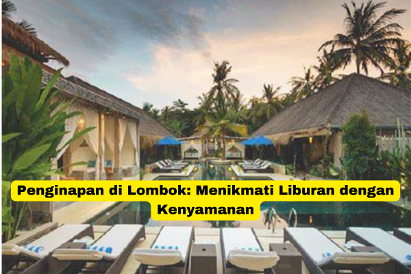 Penginapan di Lombok Menikmati Liburan dengan Kenyamanan