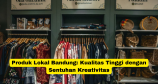 Produk Lokal Bandung Kualitas Tinggi dengan Sentuhan Kreativitas