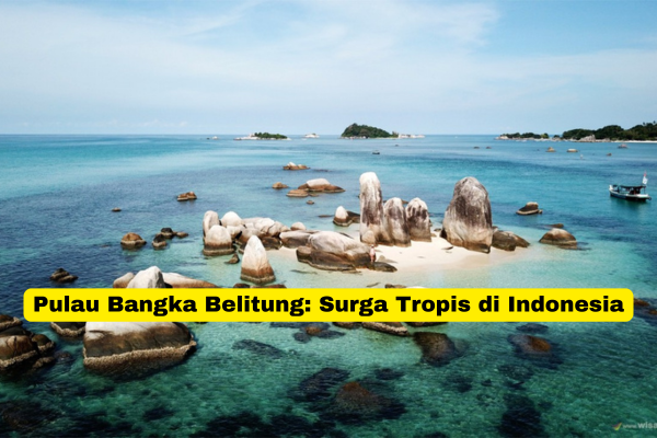 Pulau Bangka Belitung Surga Tropis di Indonesia