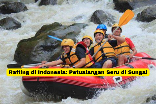 Rafting di Indonesia Petualangan Seru di Sungai