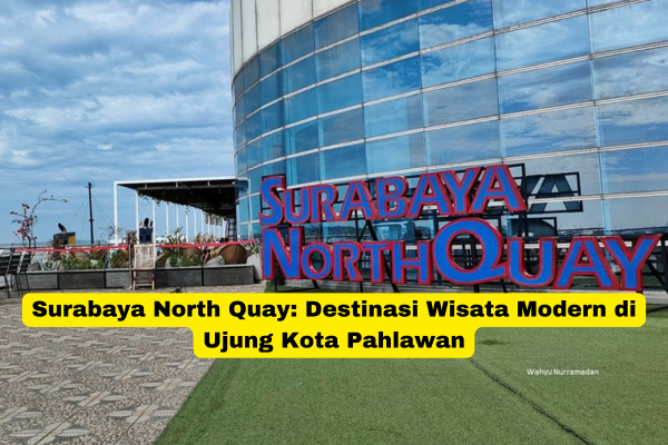 Surabaya North Quay Destinasi Wisata Modern di Ujung Kota Pahlawan