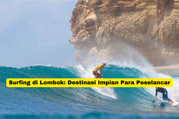 Surfing di Lombok Destinasi Impian Para Peselancar