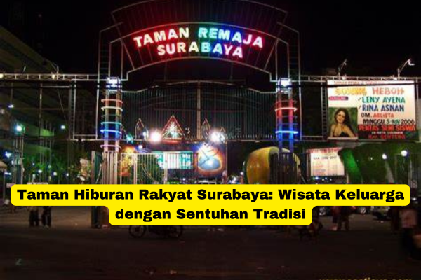 Taman Hiburan Rakyat Surabaya Wisata Keluarga dengan Sentuhan Tradisi