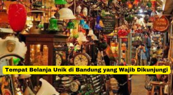 Tempat Belanja Unik di Bandung yang Wajib Dikunjungi