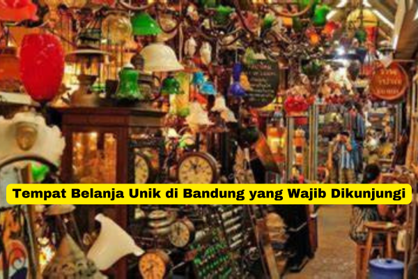 Tempat Belanja Unik di Bandung yang Wajib Dikunjungi