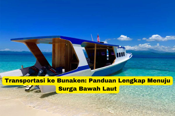 Transportasi ke Bunaken Panduan Lengkap Menuju Surga Bawah Laut