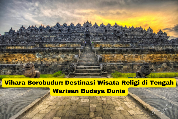 Vihara Borobudur Destinasi Wisata Religi di Tengah Warisan Budaya Dunia