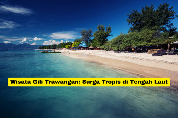 Wisata Gili Trawangan Surga Tropis di Tengah Laut