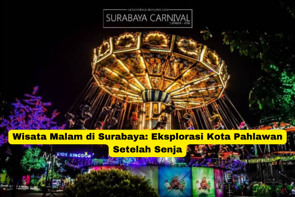 Wisata Malam di Surabaya Eksplorasi Kota Pahlawan Setelah Senja