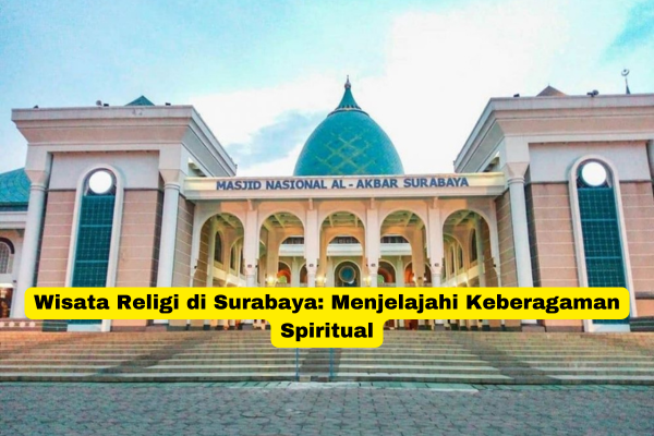 Wisata Religi di Surabaya Menjelajahi Keberagaman Spiritual