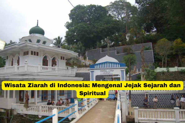 Wisata Ziarah di Indonesia Mengenal Jejak Sejarah dan Spiritual