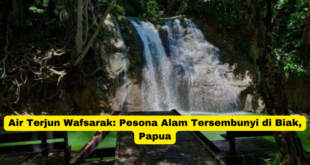 Air Terjun Wafsarak Pesona Alam Tersembunyi di Biak, Papua