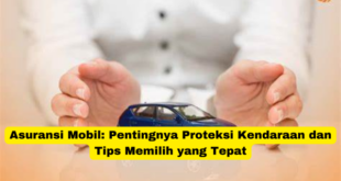 Asuransi Mobil Pentingnya Proteksi Kendaraan dan Tips Memilih yang Tepat