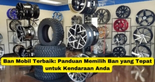 Ban Mobil Terbaik Panduan Memilih Ban yang Tepat untuk Kendaraan Anda