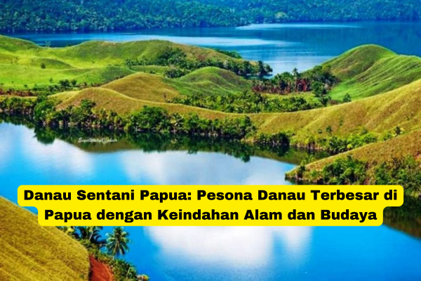 Danau Sentani Papua Pesona Danau Terbesar di Papua dengan Keindahan Alam dan Budaya