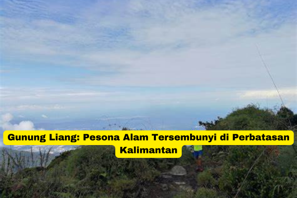 Gunung Liang Pesona Alam Tersembunyi di Perbatasan Kalimantan