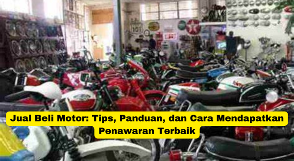 Jual Beli Motor Tips, Panduan, dan Cara Mendapatkan Penawaran Terbaik