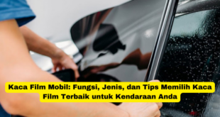 Kaca Film Mobil Fungsi, Jenis, dan Tips Memilih Kaca Film Terbaik untuk Kendaraan Anda