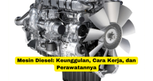 Mesin Diesel Keunggulan, Cara Kerja, dan Perawatannya