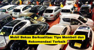 Mobil Bekas Berkualitas Tips Membeli dan Rekomendasi Terbaik