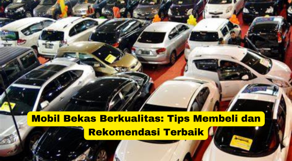 Mobil Bekas Berkualitas Tips Membeli dan Rekomendasi Terbaik