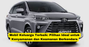 Mobil Keluarga Terbaik Pilihan Ideal untuk Kenyamanan dan Keamanan Berkendara